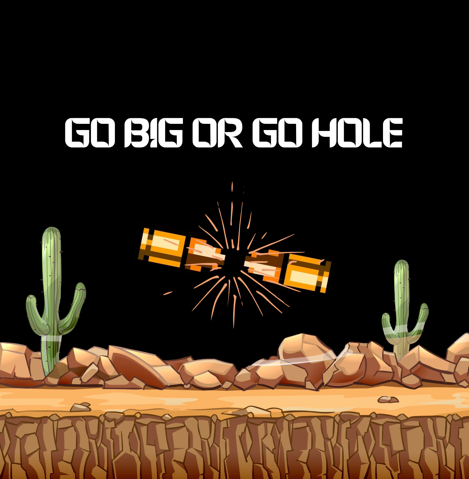 Go Big or Go Hole